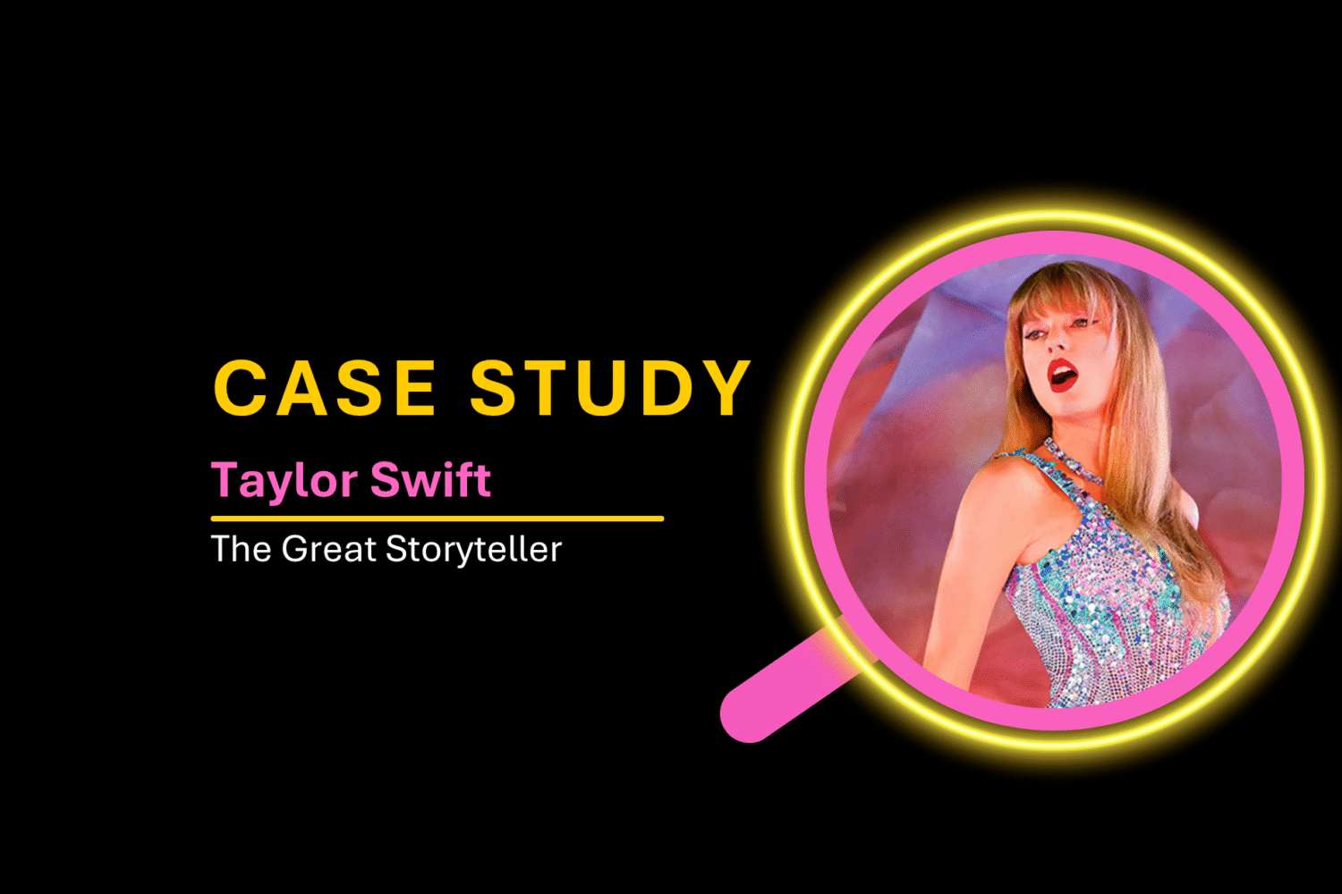 Case Study 6: Taylor Swift – The Great Storyteller
