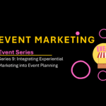 Event Marketing 9: From Strategy to Sensation: Integrating Experiential Marketing into Event Planning