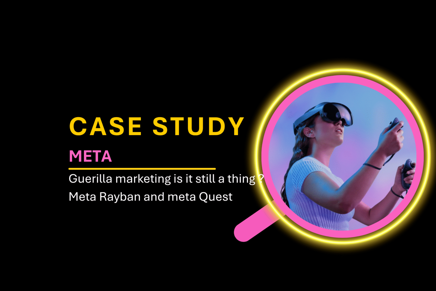 Case Study 13: Guerrilla Marketing — Is It Still a Thing? (Meta x Ray-Ban & Meta Quest)